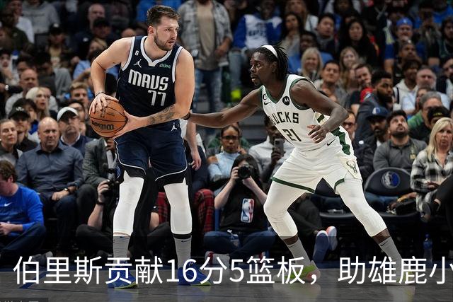 伯里斯贡献16分5篮板，助雄鹿小胜雷霆